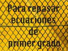 Para repasar ecuaciones de primer grado