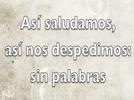 Nos saludamos y despedimos sin palabras